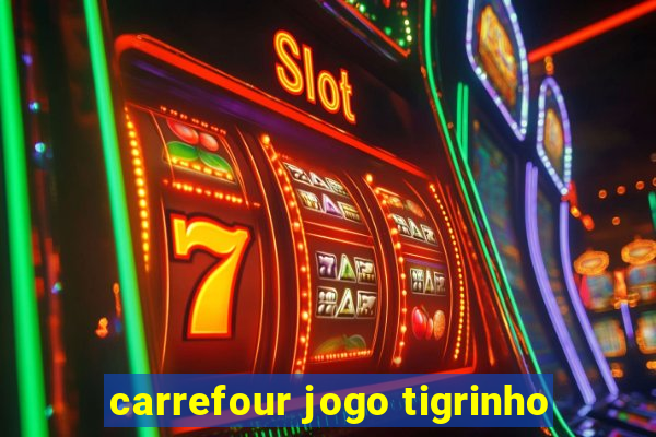 carrefour jogo tigrinho